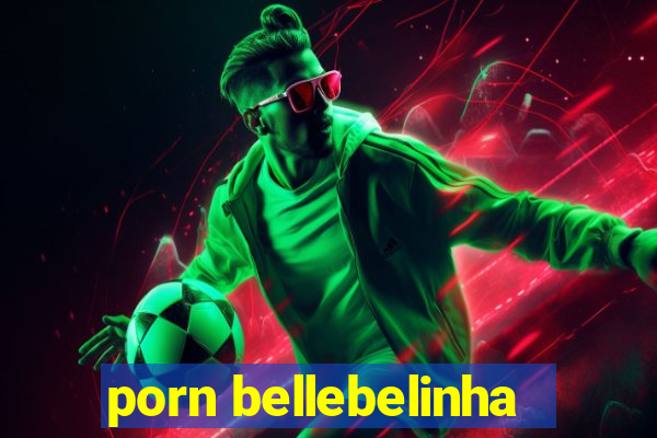 porn bellebelinha